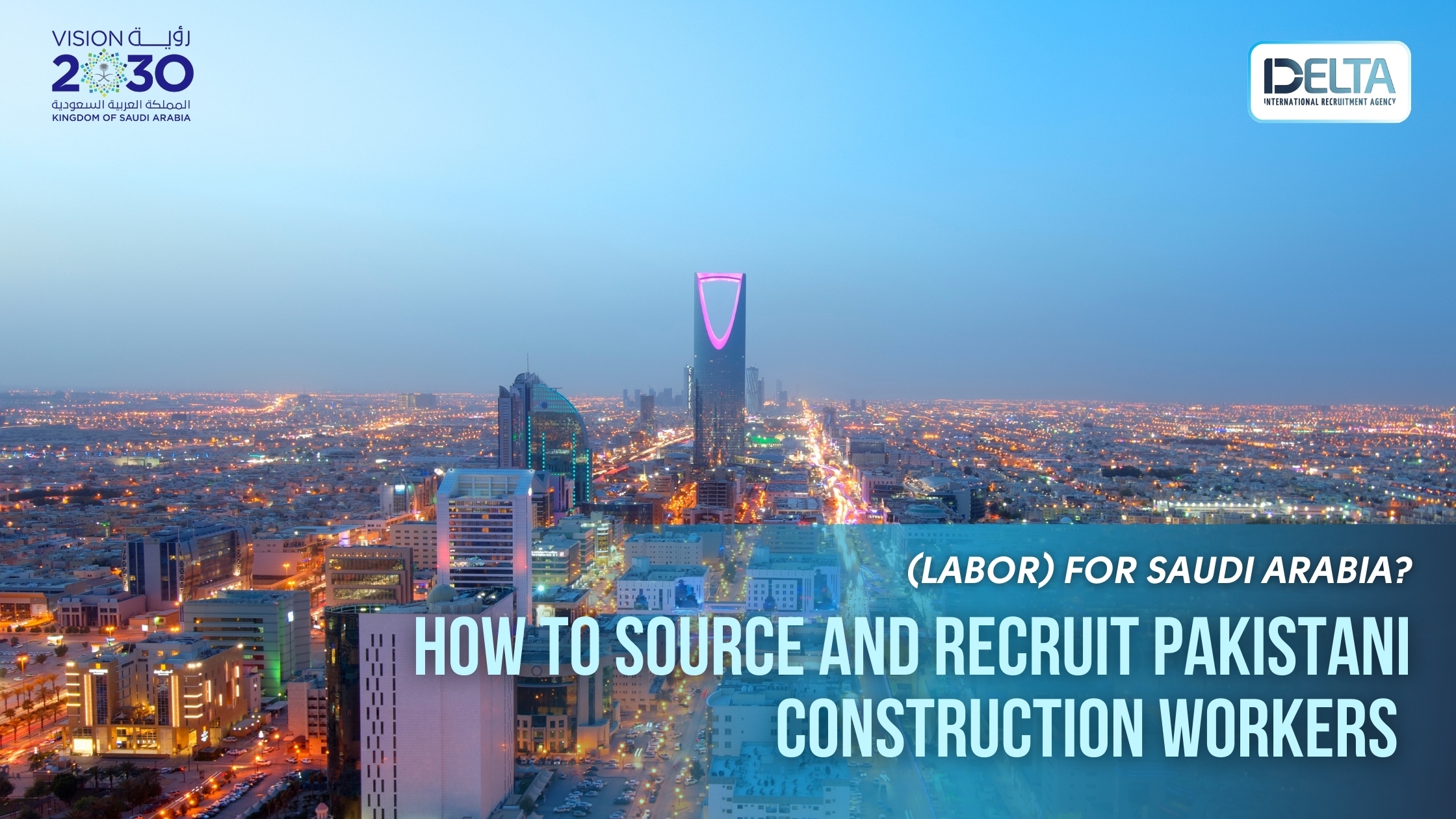 How to Source and Recruit Pakistani Construction Workers (Labor) for Saudi Arabia?